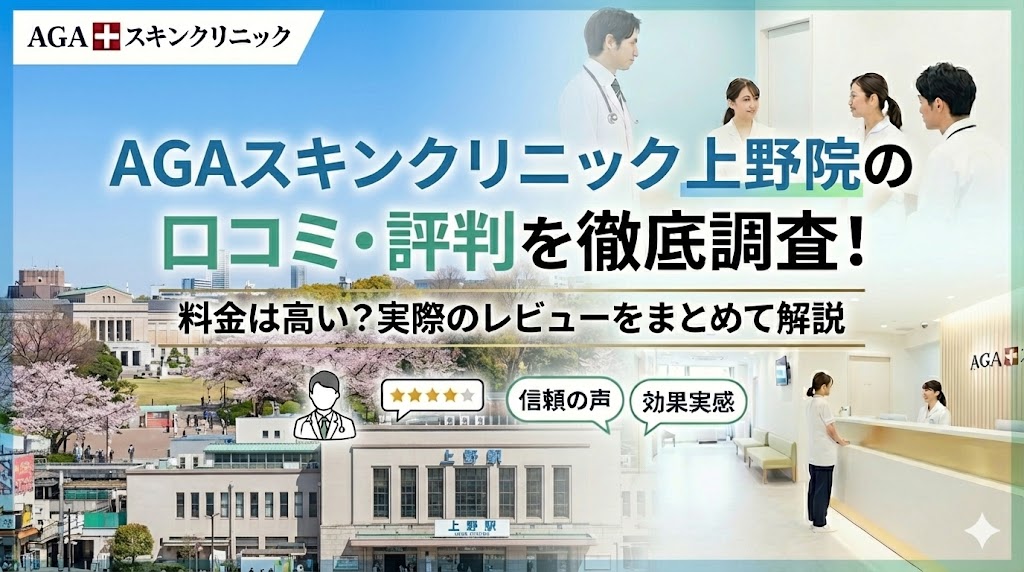 AGAスキンクリニック上野院の口コミ・評判を徹底調査！料金は高い？実際のレビューをまとめて解説